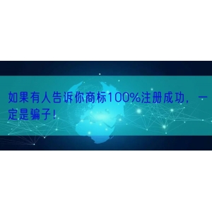 如果有人告诉你商标100%注册成功，一定是骗子！