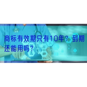 商标有效期只有10年？到期还能用吗？